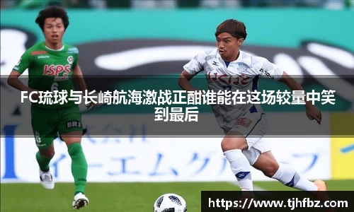 FC琉球与长崎航海激战正酣谁能在这场较量中笑到最后